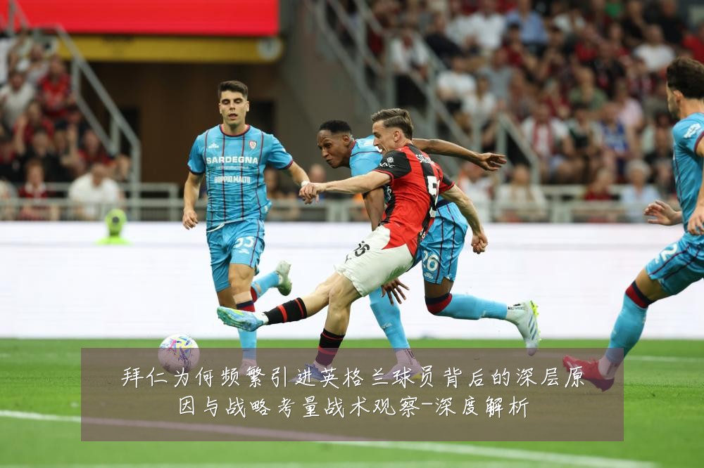 拜仁为何频繁引进英格兰球员背后的深层原因与战略考量战术观察-深度解析